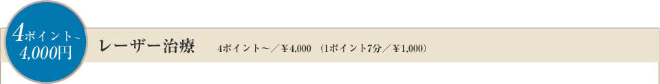 レーザー治療 　4ポイント～／￥4,000 （1ポイント7分／￥1,000）